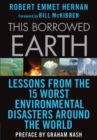 Image for This borrowed earth  : lessons from the fifteen worst environmental disasters around the world