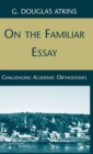 Image for On the familiar essay  : challenging academic orthodoxies