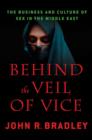 Image for Behind the veil of vice  : the business and culture of sex in the Middle East