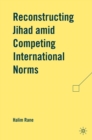 Image for Reconstructing Jihad amid Competing International Norms