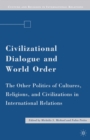 Image for Civilizational Dialogue and World Order: The Other Politics of Cultures, Religions, and Civilizations in International Relations
