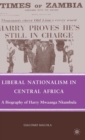 Image for Liberal nationalism in central Africa  : a biography of Harry Mwaanga Nkumbula