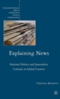 Image for Explaining news  : national politics and journalistic cultures in global context