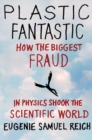 Image for Plastic fantastic  : how the biggest fraud in physics shook the scientific world