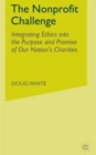 Image for The nonprofit challenge  : integrating ethics into the purpose and promise of our nation&#39;s charities
