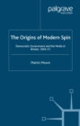 Image for The origins of modern spin: democratic government and the media in Britain, 1945-51