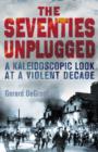 Image for The seventies unplugged  : a kaleidoscopic history of a violent decade