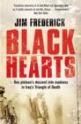 Image for Black hearts  : one platoon&#39;s descent into madness in Iraq&#39;s triangle of death