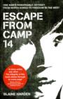 Image for Escape from Camp 14  : One man&#39;s remarkable odyssey from North Korea to freedom in the West