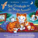 Image for Say goodnight to the sleepy animals!  : with touch-and-feel animals on every page!