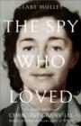 Image for The spy who loved  : the secrets and lives of Christine Granville, Britain&#39;s first female special agent of the Second World War