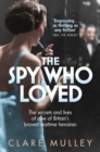 Image for The Spy Who Loved : the secrets and lives of one of Britain&#39;s bravest wartime heroines