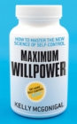 Image for Maximum willpower  : how to master the new science of self-control