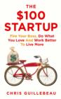 Image for The $100 startup  : fire your boss, do what you love and work better to live more