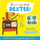 Image for Don&#39;t do that, Dexter!  : a lift-the-flap book for busy toddlers