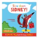 Image for Slow down, Sidney!  : a lift-the-flap book for busy toddlers