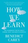 Image for How we learn  : the surprising truth about when, where, and why it happens
