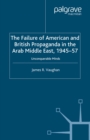 Image for The failure of American and British propaganda in the Arab Middle East, 1945-1957: unconquerable minds