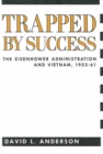 Image for Trapped by Success : The Eisenhower Administration and Vietnam, 1953-61