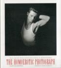 Image for The homoerotic photograph  : male images from Durieu/Delacroix to Mapplethorpe