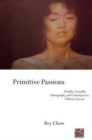 Image for Primitive passions  : visuality, sexuality, ethnography, and contemporary Chinese cinema