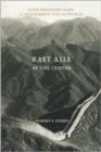 Image for East Asia at the Center : Four Thousand Years of Engagement with the World