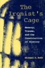 Image for The Ironist&#39;s Cage : Memory, Trauma, and the Construction of History
