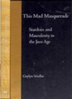 Image for This Mad Masquerade : Stardom and Masculinity in the Jazz Age