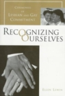 Image for Recognizing Ourselves : Ceremonies of Lesbian and Gay Commitment