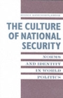 Image for The culture of national security  : norms and identity in world politics