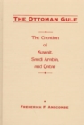 Image for The Ottoman Gulf : The Creation of Kuwait, Saudi Arabia, and Qatar, 1870-1914