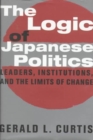 Image for The logic of Japanese politics  : leaders, institutions and the limits of change