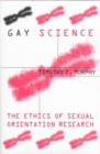 Image for Gay Science : The Ethics of Sexual Orientation Research