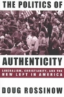 Image for The Politics of Authenticity : Liberalism, Christianity, and the New Left in America
