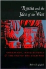 Image for Russia and the Idea of the West : Gorbachev, Intellectuals and the End of the Cold War