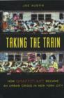 Image for Taking the Train : How Graffiti Art Became an Urban Crisis in New York City