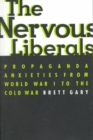 Image for The nervous liberals  : propaganda anxieties from World War 1 to the Cold War