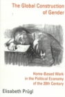 Image for The global construction of gender  : home-based work in the political economy of the 20th century