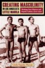 Image for Creating masculinity in Los Angeles&#39;s Little Manila  : working-class Filipinos and popular culture in the United States