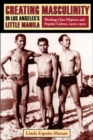 Image for Creating masculinity in Los Angeles&#39;s Little Manila  : working-class Filipinos and popular culture in the United States