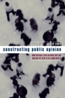 Image for Constructing Public Opinion : How Political Elites Do What They Like and Why We Seem to Go Along with It