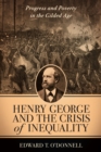 Image for Henry George and the crisis of inequality  : progress and poverty in the gilded age