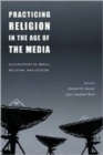 Image for Practicing religion in the age of the media  : explorations in media, religion, and culture