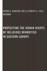 Image for The protection of religious minorities in Eastern Europe  : human rights law, theory and practice