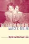 Image for But enough about me  : why we read other people&#39;s lives