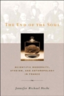 Image for The end of the soul  : scientific modernity, atheism, and anthropology in France