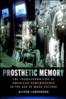 Image for Prosthetic memory  : the transformation of American remembrance in the age of mass culture