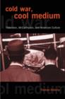Image for Cold War, cool medium  : television, McCarthyism, and American culture
