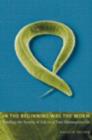 Image for In the Beginning Was the Worm : Finding the Secrets of Life in a Tiny Hermaphrodite