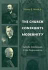 Image for The church confronts modernity  : Catholic intellectuals and the progressive era
